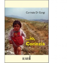 ... IO, CORINZIA di Di Gangi Corinzia - Edizioni Del Faro, 2012