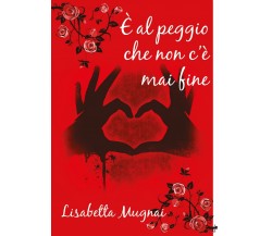 È al peggio che non c’è mai fine	 di Lisabetta Mugnai,  2018,  Youcanprint