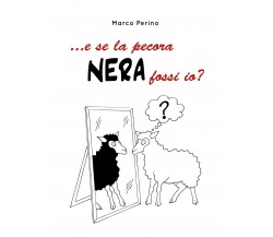 ... e se la pecora nera fossi io?	 di Marco Perino,  2020,  Youcanprint