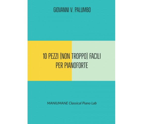 10 PEZZI (non Troppo Facili) per PIANOFORTE di Giovanni Palumbo, Maniumane Pian