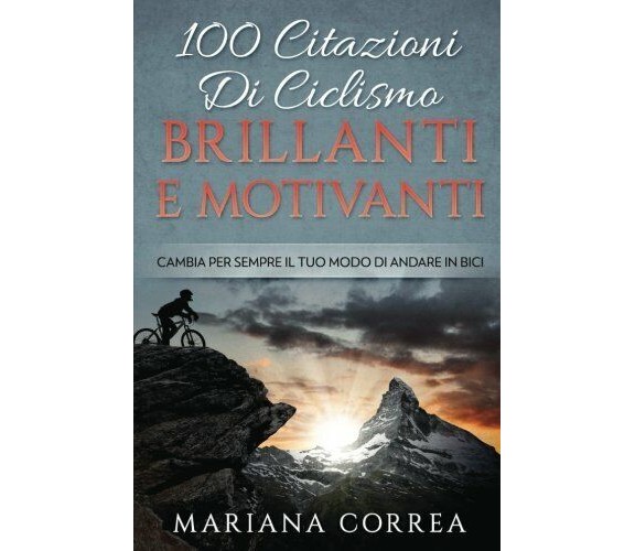 100 CITAZIONI Di CICLISMO BRILLANTI E MOTIVANTI - Correa - Createspace, 2017 