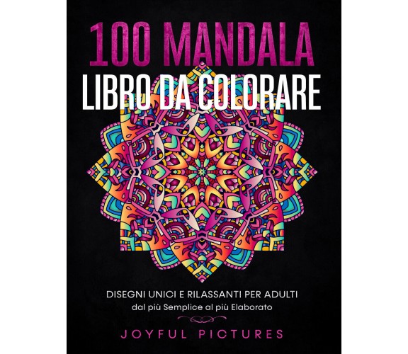 100 Mandala - Libro da Colorare: Disegni Unici e Rilassanti per Adulti dal più S