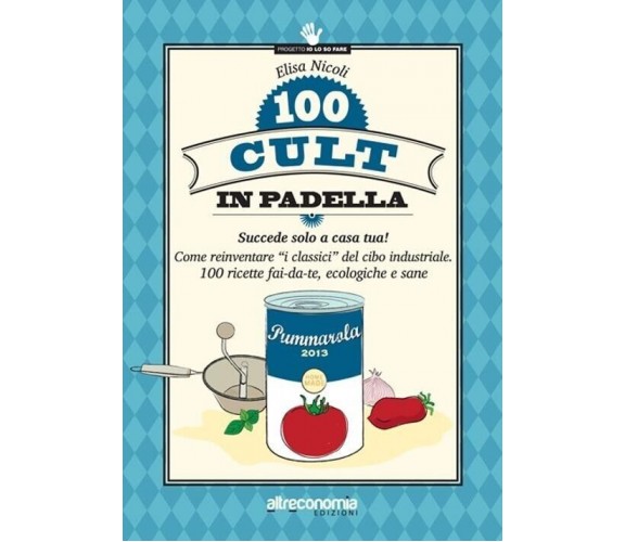 100 cult in padella. Succede solo a casa tua! Come reinventare «i classici» del 