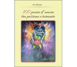 100 poesie d’amore tra passione e tormento	 di Ugo Zinzeri,  2015,  Youcanprint