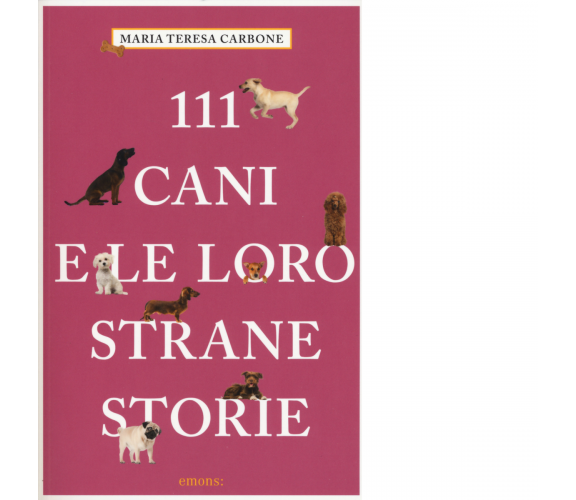 111 CANI E LE LORO STRANE STORIE di CARBONE, MARIA TERESA - Emons, 2017