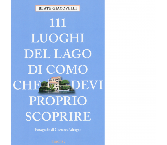 111 LUOGHI DEL LAGO DI COMO CHE DEVI PROPRIO SCOPRIRE di GIACOVELLI, BEATE -2017