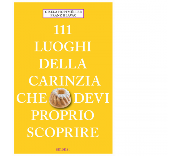 111 LUOGHI DELLA CARINZIA CHE DEVI PROPRIO SCOPRIRE di Hlavac Franz; Hopfmüller 