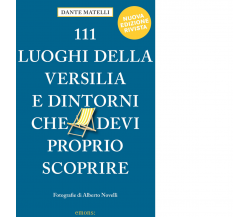 111 LUOGHI DELLA VERSILIA E DINTORNI CHE DEVI PROPRIO SCOPRIRE Nuova Ed -2020