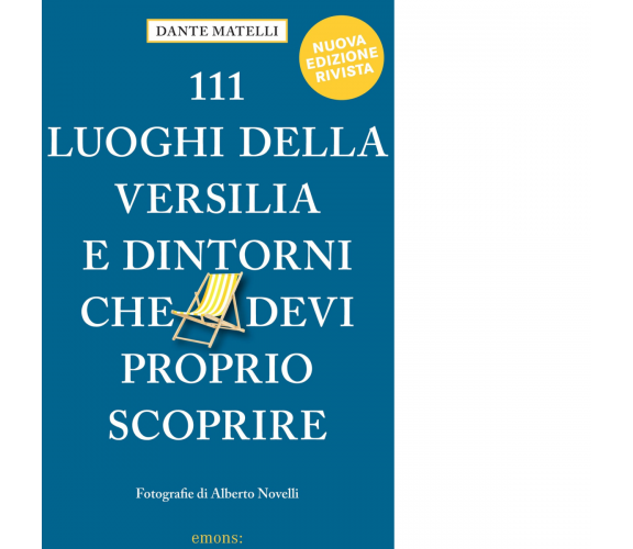 111 LUOGHI DELLA VERSILIA E DINTORNI CHE DEVI PROPRIO SCOPRIRE Nuova Ed -2020