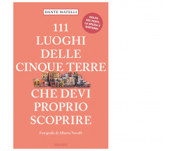 111 LUOGHI DELLE CINQUE TERRE CHE DEVI PROPRIO SCOPRIRE di Matelli Dante - 2022