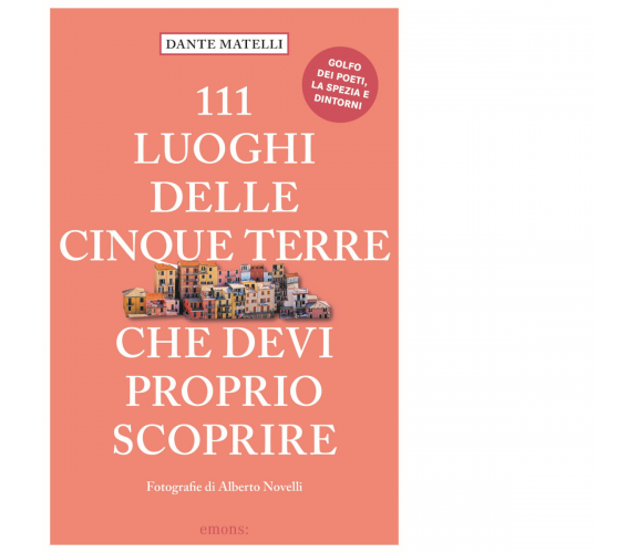 111 LUOGHI DELLE CINQUE TERRE CHE DEVI PROPRIO SCOPRIRE di Matelli Dante - 2022