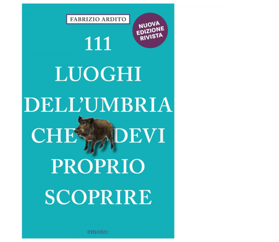 111 LUOGHI DELL'UMBRIA (nuova edizione) CHE DEVI PROPRIO SCOPRIRE - Emons,2021