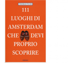 111 LUOGHI DI AMSTERDAM CHE DEVI PROPRIO SCOPRIRE di FUCHS, THOMAS - Emons, 2014