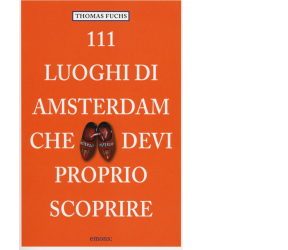 111 LUOGHI DI AMSTERDAM CHE DEVI PROPRIO SCOPRIRE di FUCHS, THOMAS - Emons, 2014