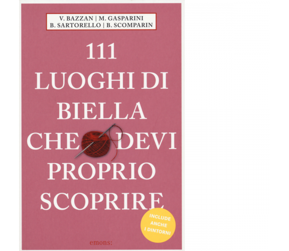 111 LUOGHI DI BIELLA CHE DEVI PROPRIO SCOPRIRE di aa.vv- Emons, 2020