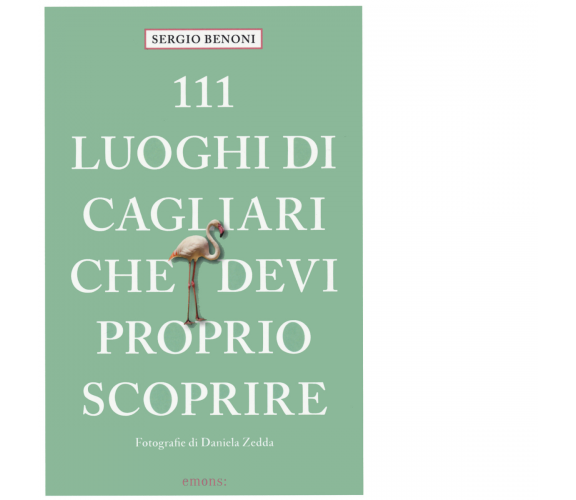 111 LUOGHI DI CAGLIARI CHE DEVI PROPRIO SCOPRIRE di SERGIO BENONI - Emons, 2022