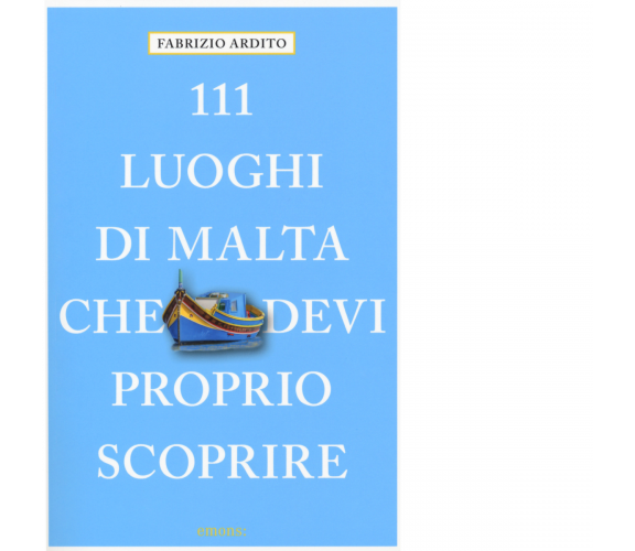 111 LUOGHI DI MALTA CHE DEVI PROPRIO SCOPRIRE di ARDITO, FABRIZIO - 2018