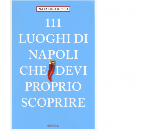 111 LUOGHI DI NAPOLI CHE DEVI PROPRIO SCOPRIRE di NATALINO RUSSO - Emons, 2018