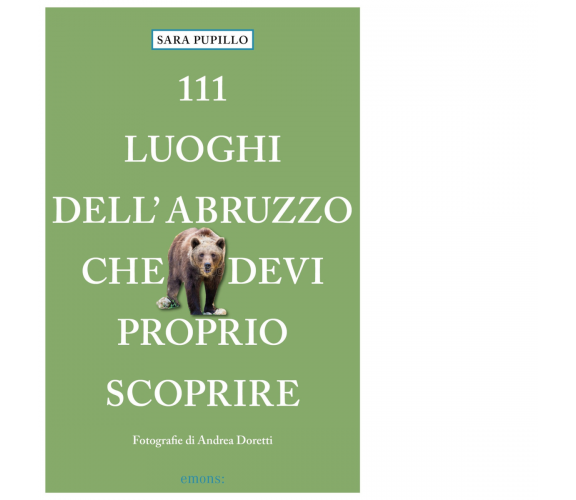 111 luoghi dell'Abruzzo che devi proprio scoprire di Sara Pupillo - Emons, 2021