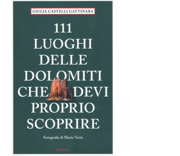 111 luoghi delle Dolomiti che devi proprio scoprire di Castelli Gattinara Giulia