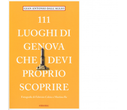 111 luoghi di Genova che devi proprio scoprire di Dellaglio Gianantonio - 2019