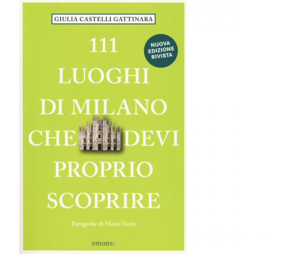 111 luoghi di Milano che devi proprio scoprire di Castelli Gattinara Giulia 