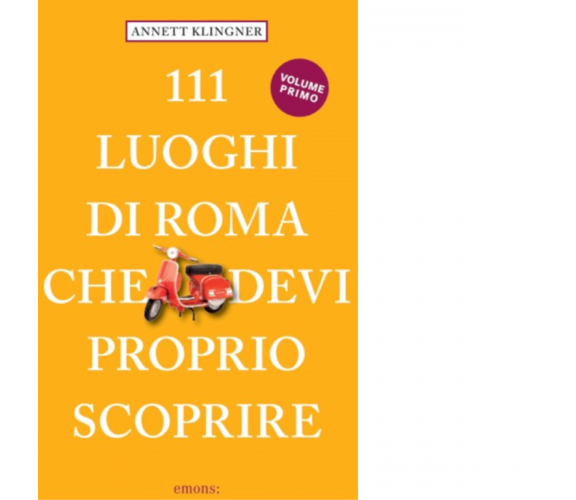 111 luoghi di Roma che devi proprio scoprire. Nuova ediz. vol.1 - 2022