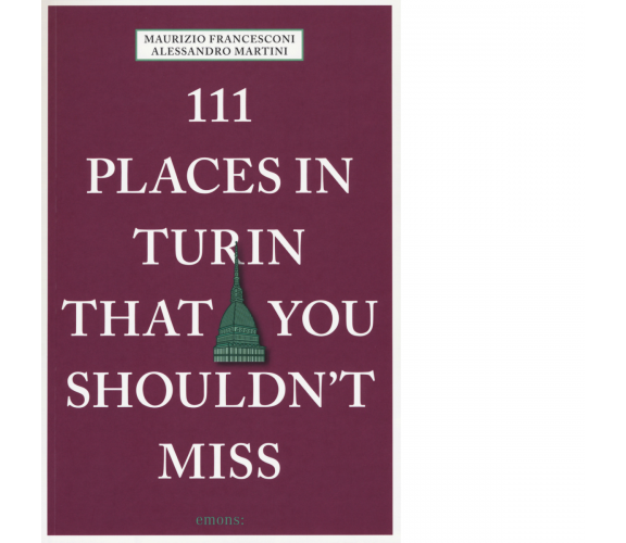 111 places in Turin that you shouldn't miss di Francesconi Maurizio-Emons, 2019