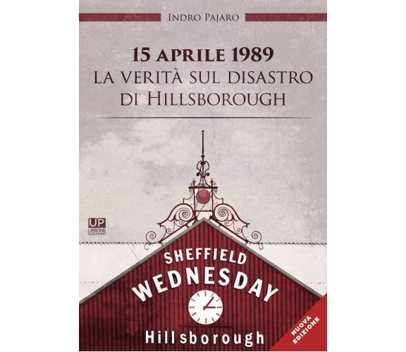 15 aprile 1989. La verità sul disastro di Hillsborough - Indro Pajaro - 2020