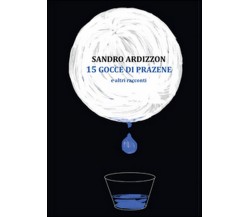 15 gocce di Prazene e altri racconti	 di Sandro Ardizzon,  2014,  Youcanprint