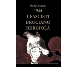 1944 I Fascisti Bruciano Bergiola di Matteo Bogazzi, 2022, Youcanprint