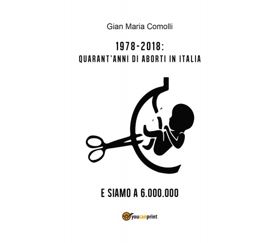 1978-2018: quarant’anni di aborti in Italia. E siamo a 6.000.000, Youcanprint