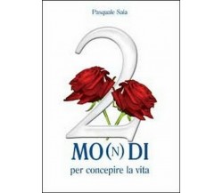 2 mo(n)di per concepire la vita	 di Pasquale Saia,  2011,  Youcanprint