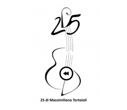 25	 di Massimiliano Tortoioli,  2018,  Youcanprint