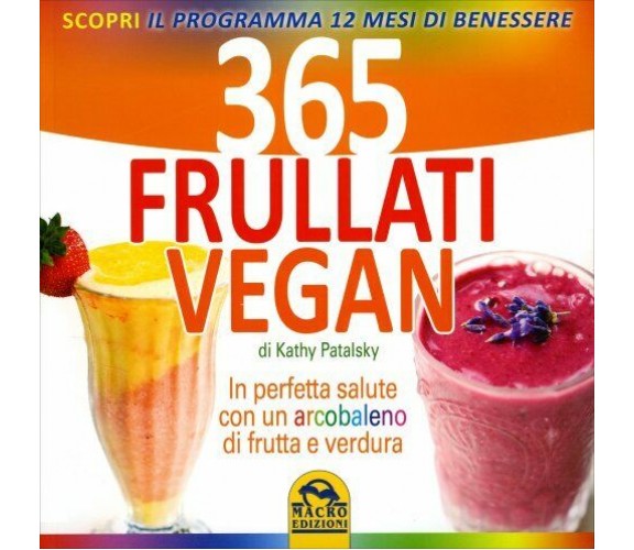 365 frullati vegan. In perfetta salute con un arcobaleno di frutta e verdura di 