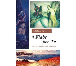 4 Fiabe per Te	 di Anna Nihil,  2018,  Youcanprint