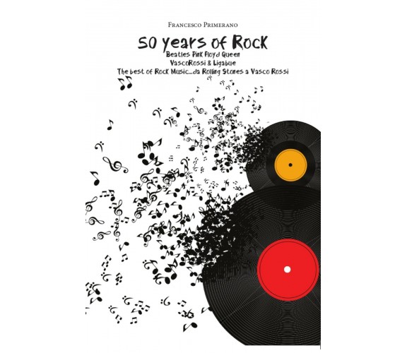 50 years of rock. Beatles, Pink Floyd, Queen, Vasco Rossi & Ligabue di Francesco