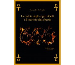 666. La caduta degli angeli ribelli e il marchio della bestia di Alessandro De A