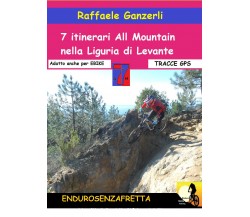 7 Itinerari All Mountain nella Liguria di Levante - Raffaele Ganzerli,  2017,  Y