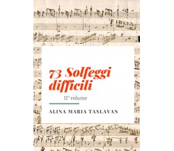 73 Solfeggi difficili. II° volume di Alina Maria Taslavan,  2021,  Youcanprint