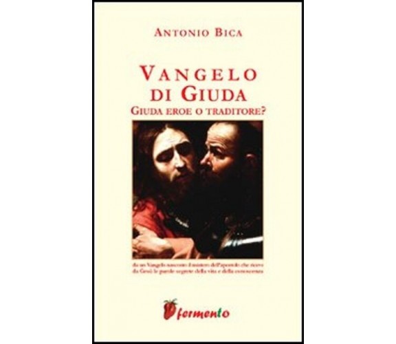 9788889207390 VANGELO DI GIUDA. GIUDA EROE O TRADITORE - ANTONIO BICA