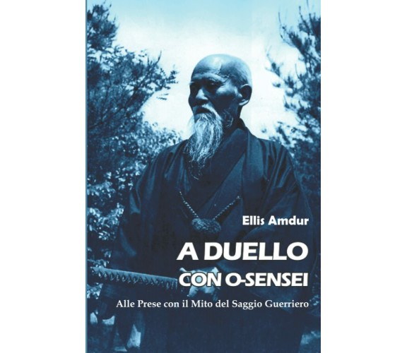 A Duello con O-sensei - Ellis Amdur - Independently published, 2021