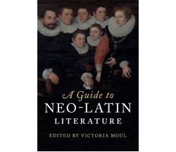 A Guide To Neo-latin Literature -  Victoria Moul - Cambridge, 2020