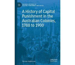 A History Of Capital Punishment In The Australian Colonies, 1788 To 1900 - 2021