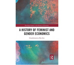 A History Of Feminist And Gender Economics - Giandomenica Becchio - 2021