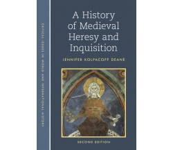 A History Of Medieval Heresy And Inquisition - Jennifer Kolpacoff Deane - 2022