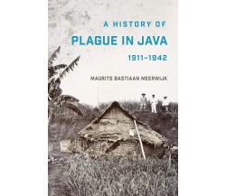 A History Of Plague In Java, 1911-1942 - Maurits Bastiaan Meerwijk - 2022