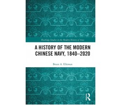 A History Of The Modern Chinese Navy, 1840-2020 - Bruce A. Elleman - 2021