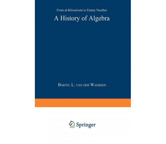 A History of Algebra - Bartel L. Van Der Waerden - Springer, 1985