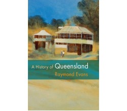 A History of Queensland - Raymond Evans - Cambridge, 2015